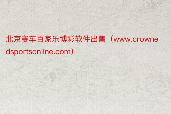 北京赛车百家乐博彩软件出售（www.crownedsportsonline.com）