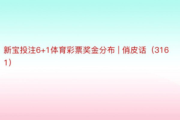 新宝投注6+1体育彩票奖金分布 | 俏皮话（3161）